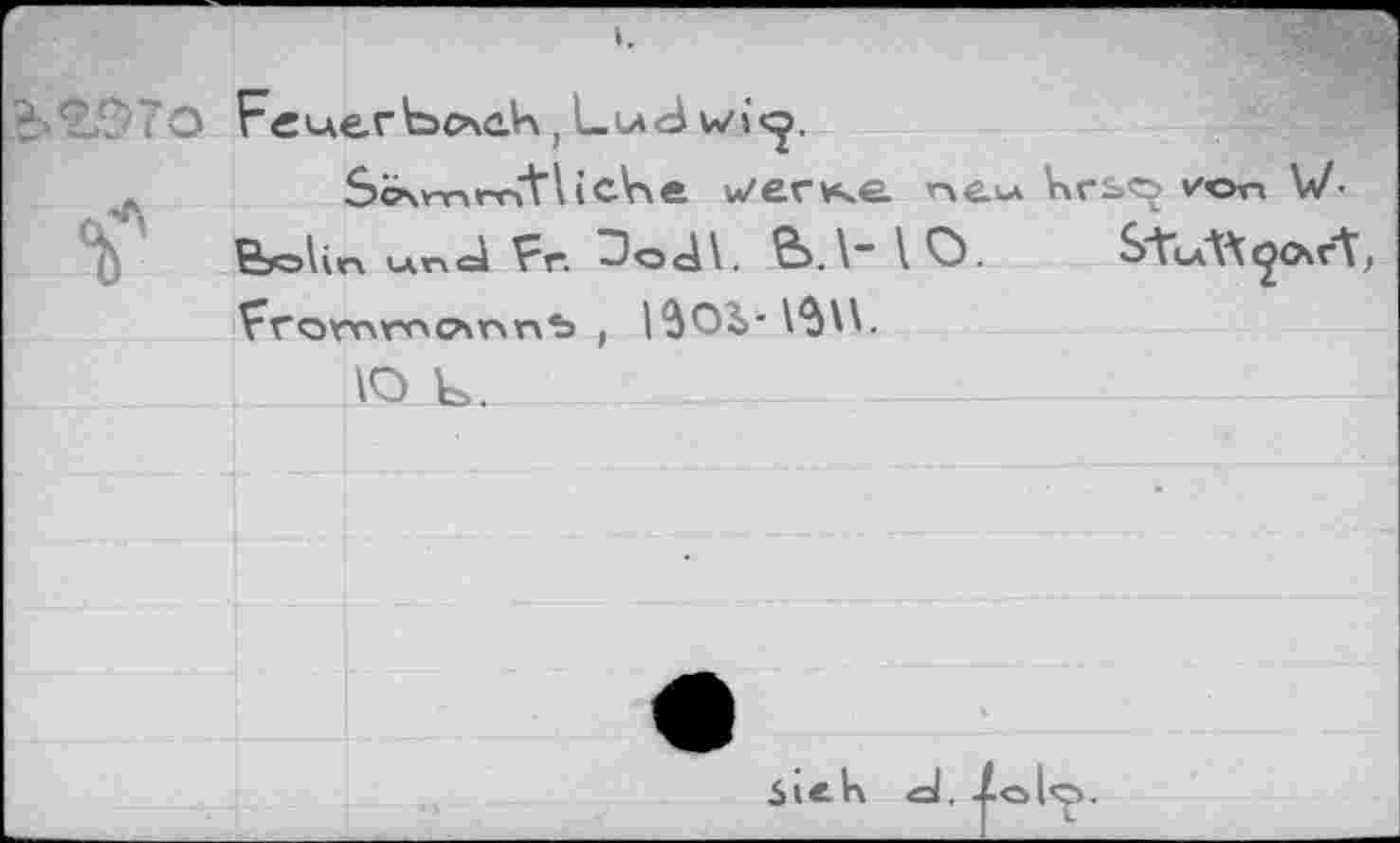 ﻿I.
FcuerbcAdK f Lud
SiKmrntl icVxe u/eris.e осы Кгьо vor» IV-
% Bolin M,nci Fr. Oo dl. B.V-1O. S-tuttçÂrt,
Frommслппъ ,
IO L.
6»ek <al. 2ol<p.